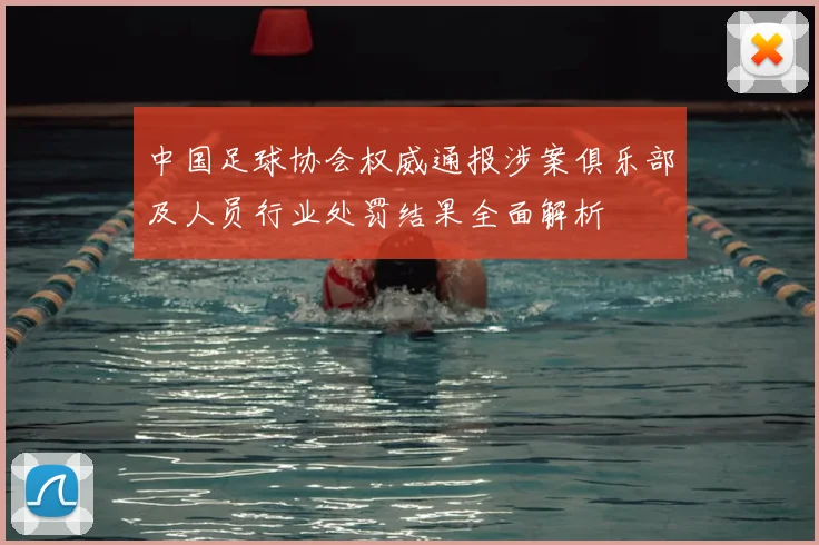中国足球协会权威通报涉案俱乐部及人员行业处罚结果全面解析
