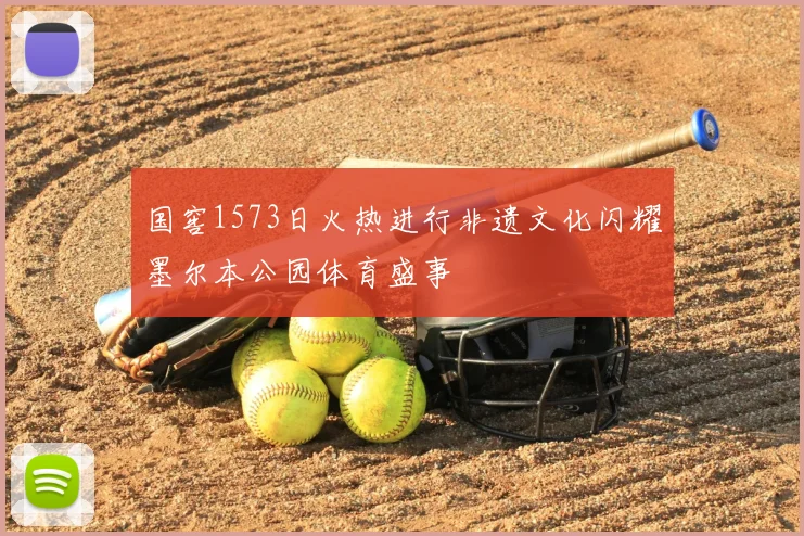 国窖1573日火热进行非遗文化闪耀墨尔本公园体育盛事